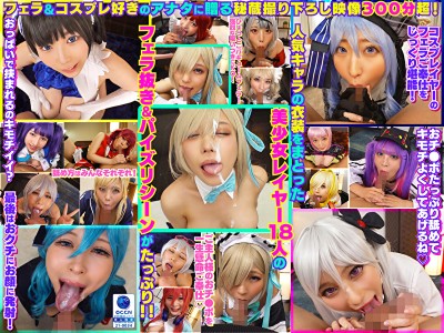 完全撮り下ろし！美少女レイヤー18人のフェラ抜きぶっかけその2！5時間SP！